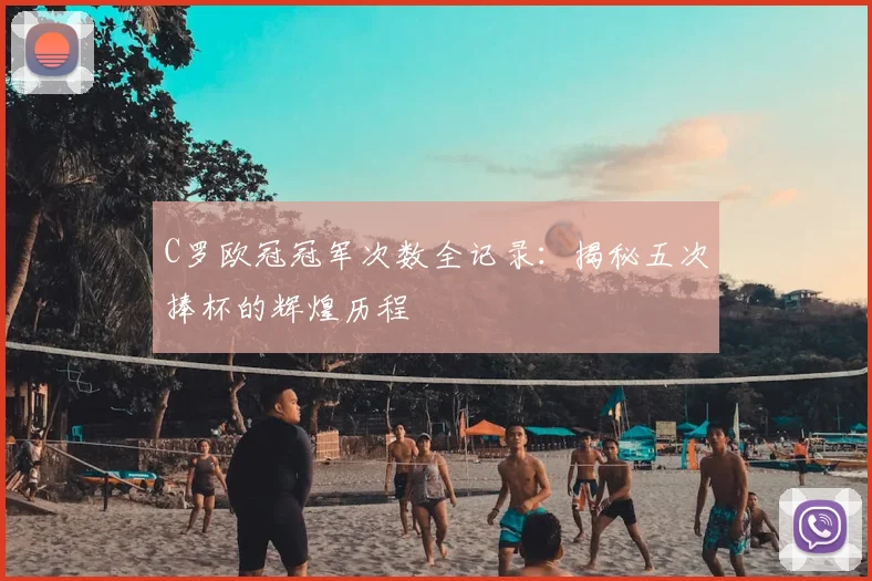 C罗欧冠冠军次数全记录：揭秘五次捧杯的辉煌历程