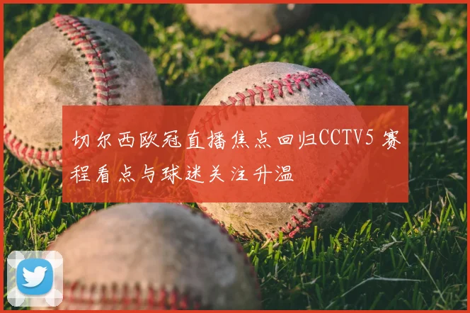 切尔西欧冠直播焦点回归CCTV5 赛程看点与球迷关注升温