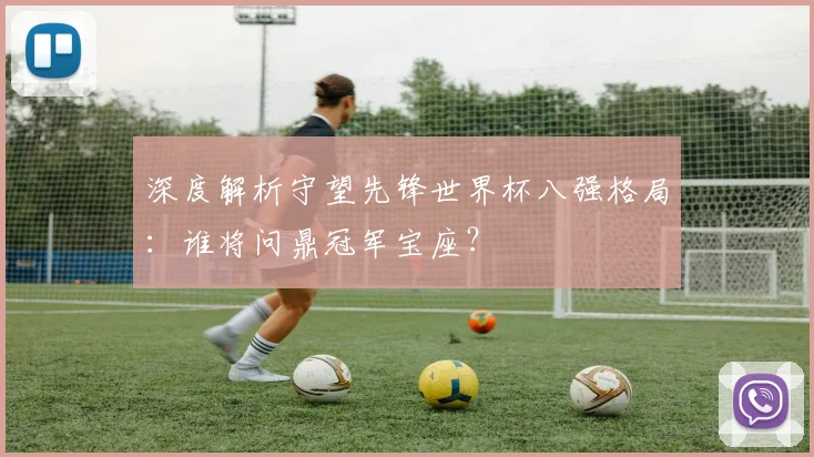 深度解析守望先锋世界杯八强格局：谁将问鼎冠军宝座？