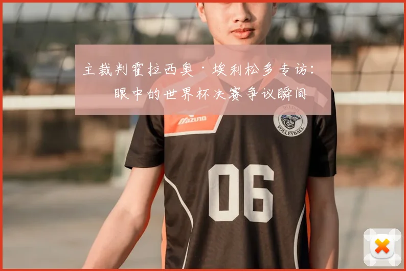 主裁判霍拉西奥·埃利松多专访：我眼中的世界杯决赛争议瞬间